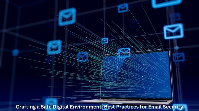 Crafting a Safe Digital Environment: Best Practices for Email Security